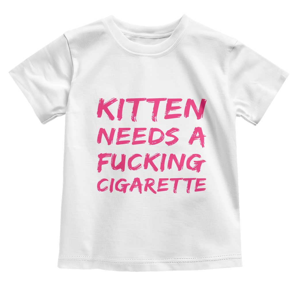 Kitten Needs A Fucking Cigarette Toddler T Shirt Funny Cat Joke Cat Meme TS10 White Print Your Wear