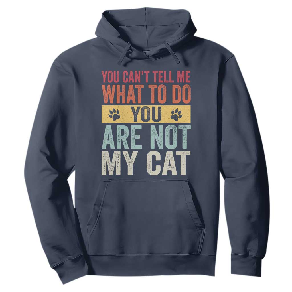 Retro Cat Lovers Hoodie You Cant Tell Me What To Do Youre Not My Cat Paw Print TS10 Navy Print Your Wear