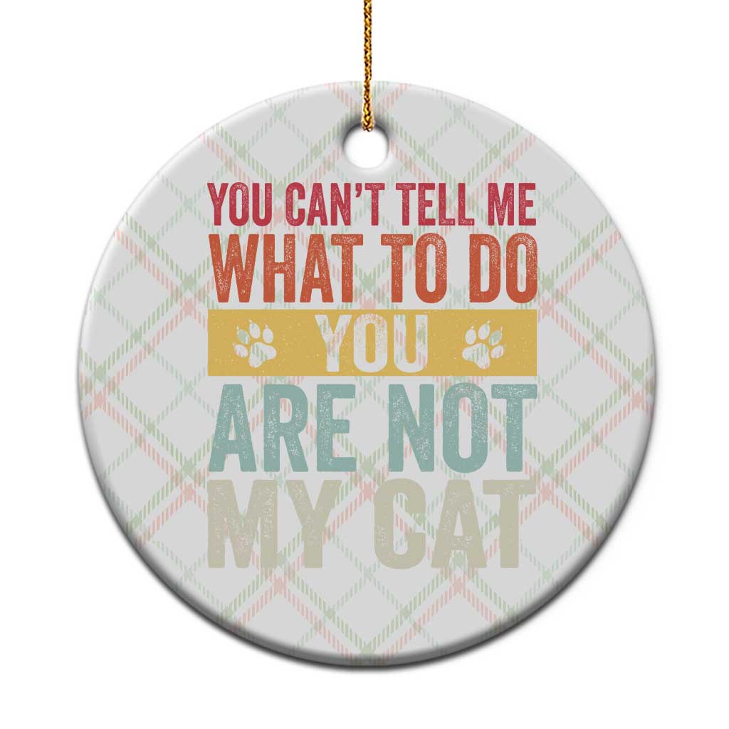 Retro Cat Lovers Ceramic Ornament You Cant Tell Me What To Do Youre Not My Cat Paw Print TS10 1pc Christmas Plaid Print Your Wear