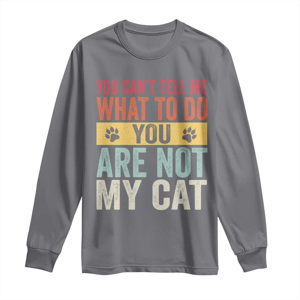 Retro Cat Lovers Long Sleeve Shirt You Cant Tell Me What To Do Youre Not My Cat Paw Print TS10 Charcoal Print Your Wear