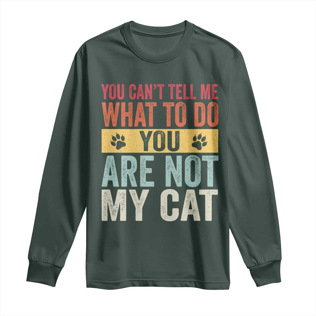 Retro Cat Lovers Long Sleeve Shirt You Cant Tell Me What To Do Youre Not My Cat Paw Print TS10 Dark Forest Green Print Your Wear