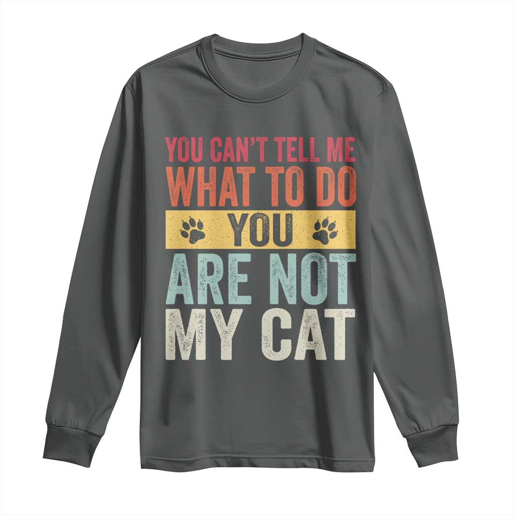 Retro Cat Lovers Long Sleeve Shirt You Cant Tell Me What To Do Youre Not My Cat Paw Print TS10 Dark Heather Print Your Wear