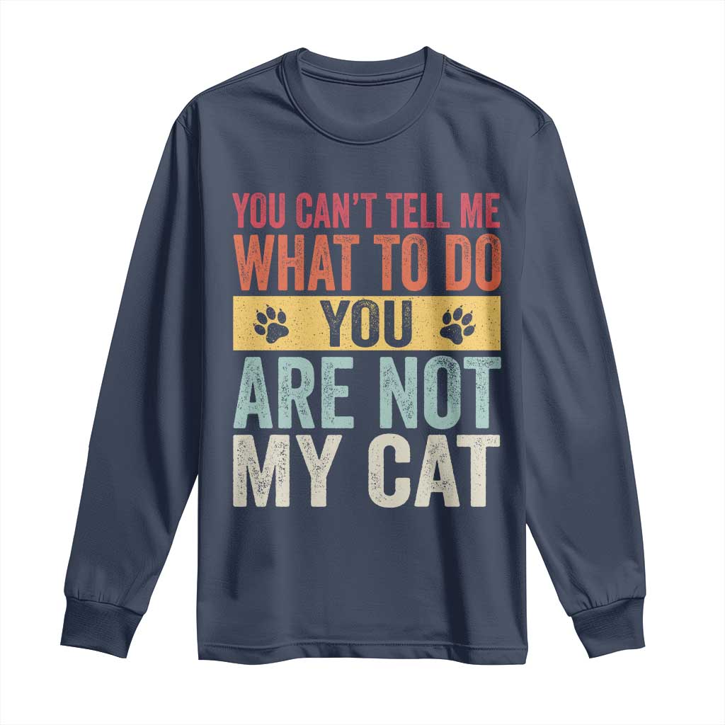 Retro Cat Lovers Long Sleeve Shirt You Cant Tell Me What To Do Youre Not My Cat Paw Print TS10 Navy Print Your Wear