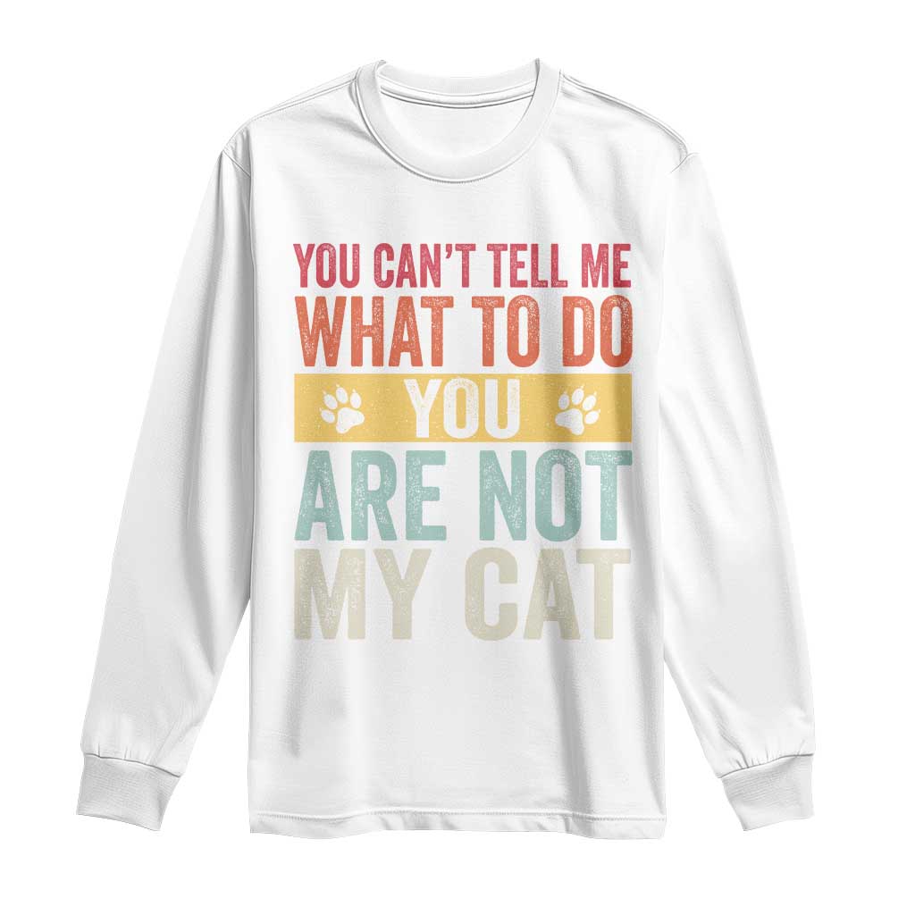 Retro Cat Lovers Long Sleeve Shirt You Cant Tell Me What To Do Youre Not My Cat Paw Print TS10 White Print Your Wear
