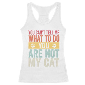 Retro Cat Lovers Racerback Tank Top You Cant Tell Me What To Do Youre Not My Cat Paw Print TS10 White Print Your Wear