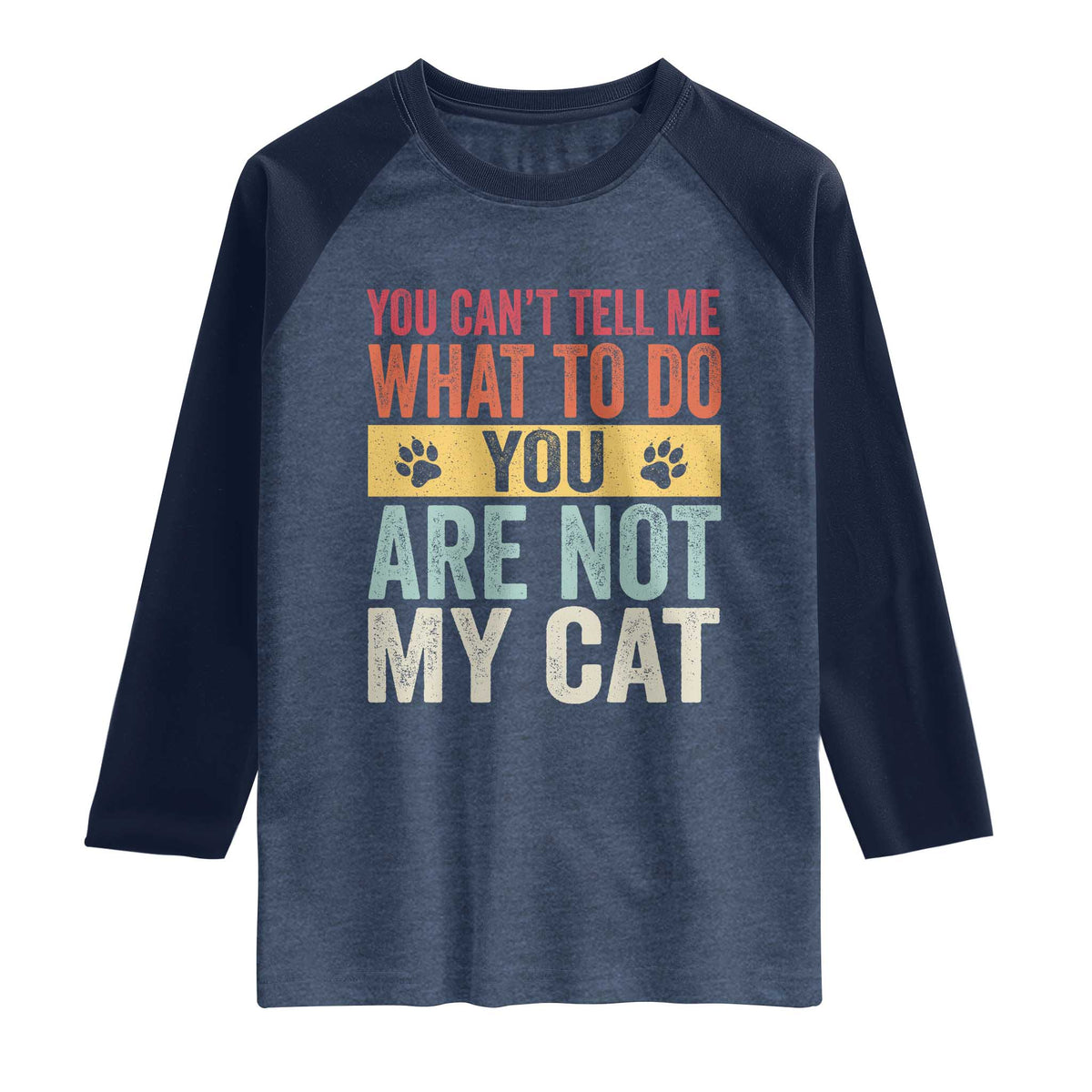Retro Cat Lovers Raglan Shirt You Cant Tell Me What To Do Youre Not My Cat Paw Print TS10 Heather Denim Navy Print Your Wear