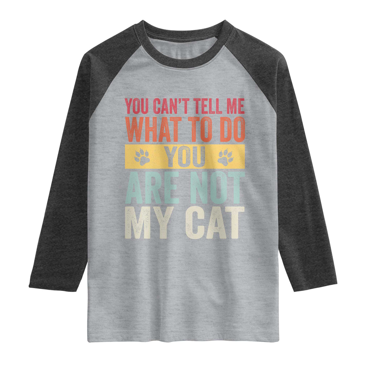 Retro Cat Lovers Raglan Shirt You Cant Tell Me What To Do Youre Not My Cat Paw Print TS10 Heather Gray Heather Charcoal Print Your Wear
