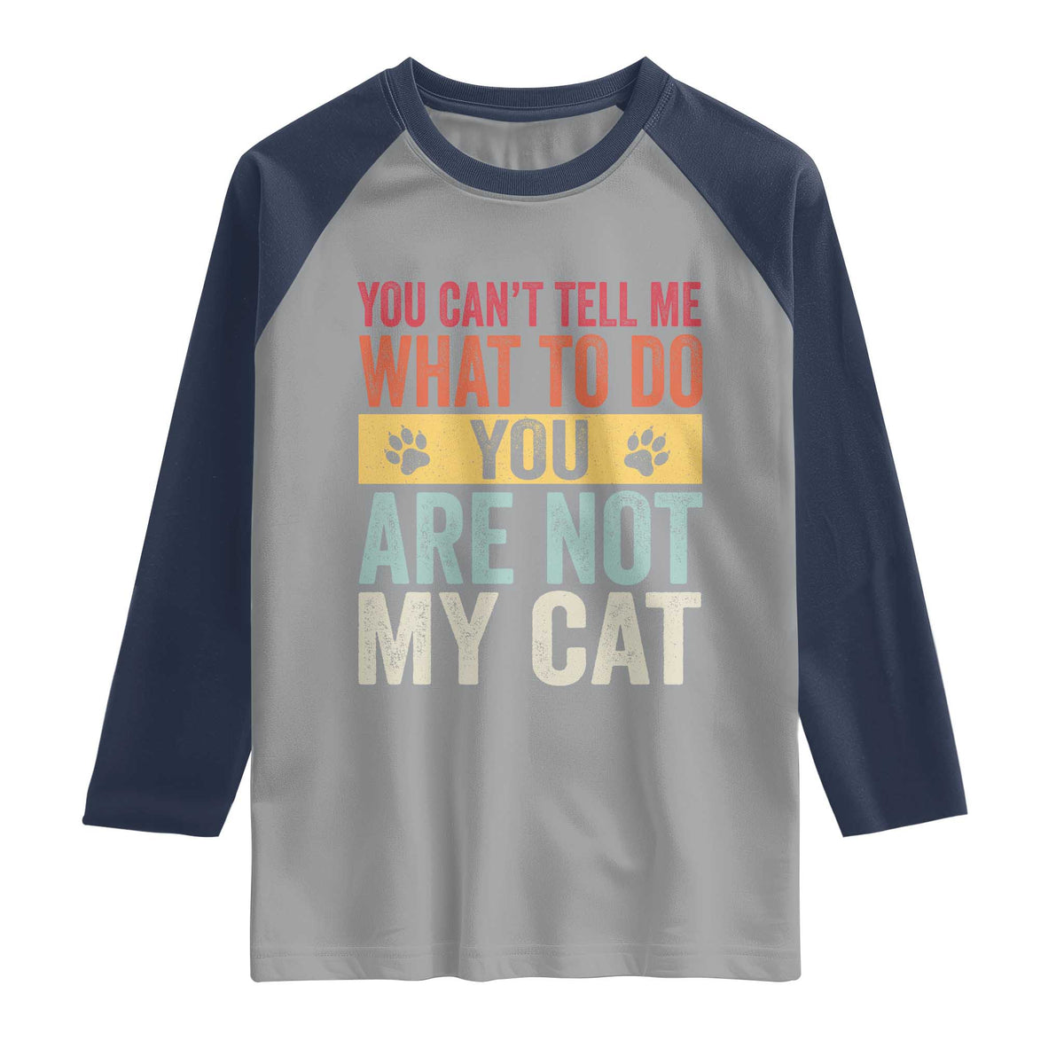 Retro Cat Lovers Raglan Shirt You Cant Tell Me What To Do Youre Not My Cat Paw Print TS10 Sport Gray Navy Print Your Wear