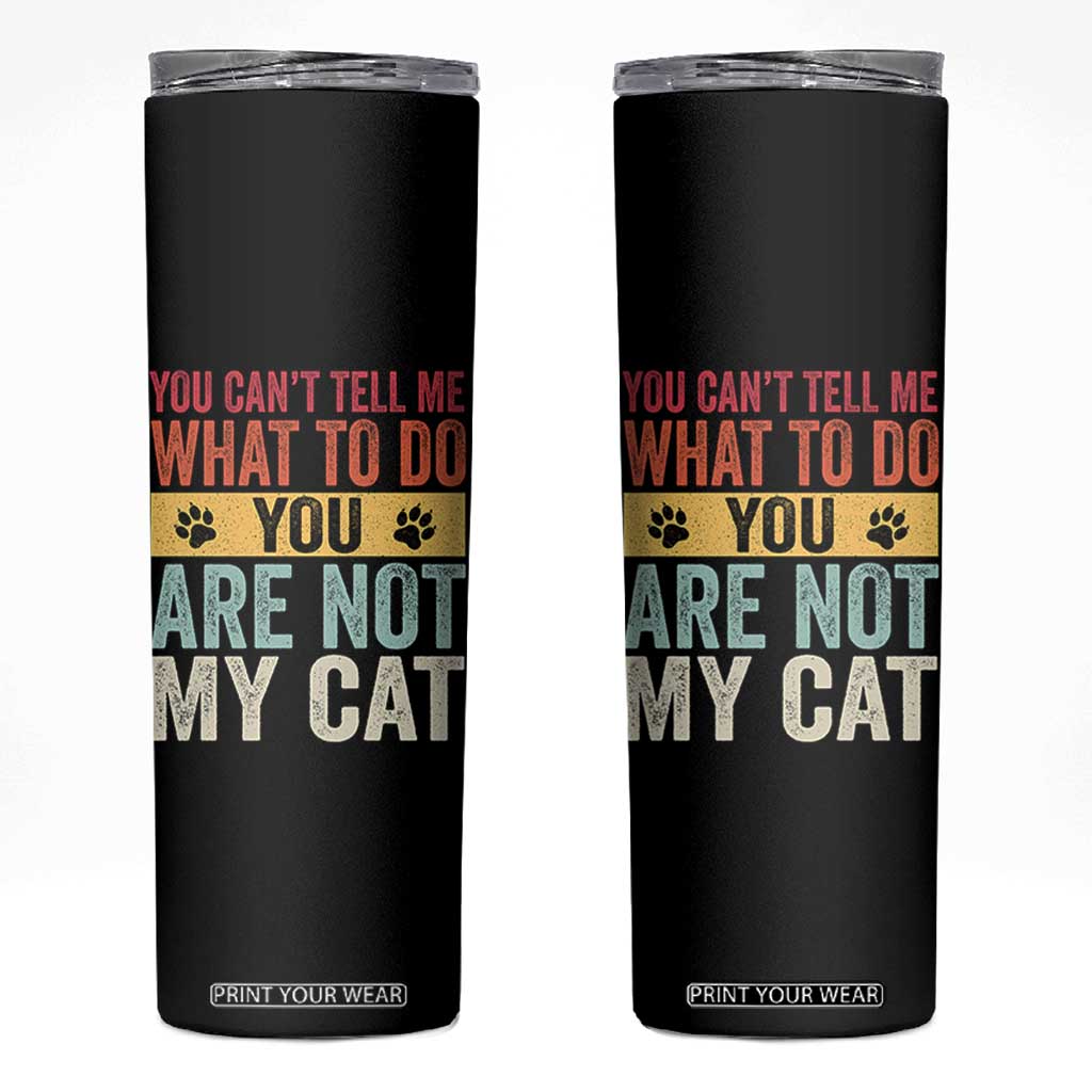 Retro Cat Lovers Skinny Tumbler You Cant Tell Me What To Do Youre Not My Cat Paw Print TS10 Black Print Your Wear