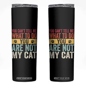 Retro Cat Lovers Skinny Tumbler You Cant Tell Me What To Do Youre Not My Cat Paw Print TS10 Black Print Your Wear