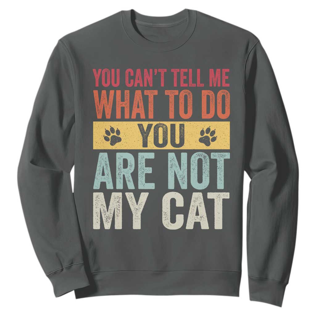 Retro Cat Lovers Sweatshirt You Cant Tell Me What To Do Youre Not My Cat Paw Print TS10 Dark Heather Print Your Wear