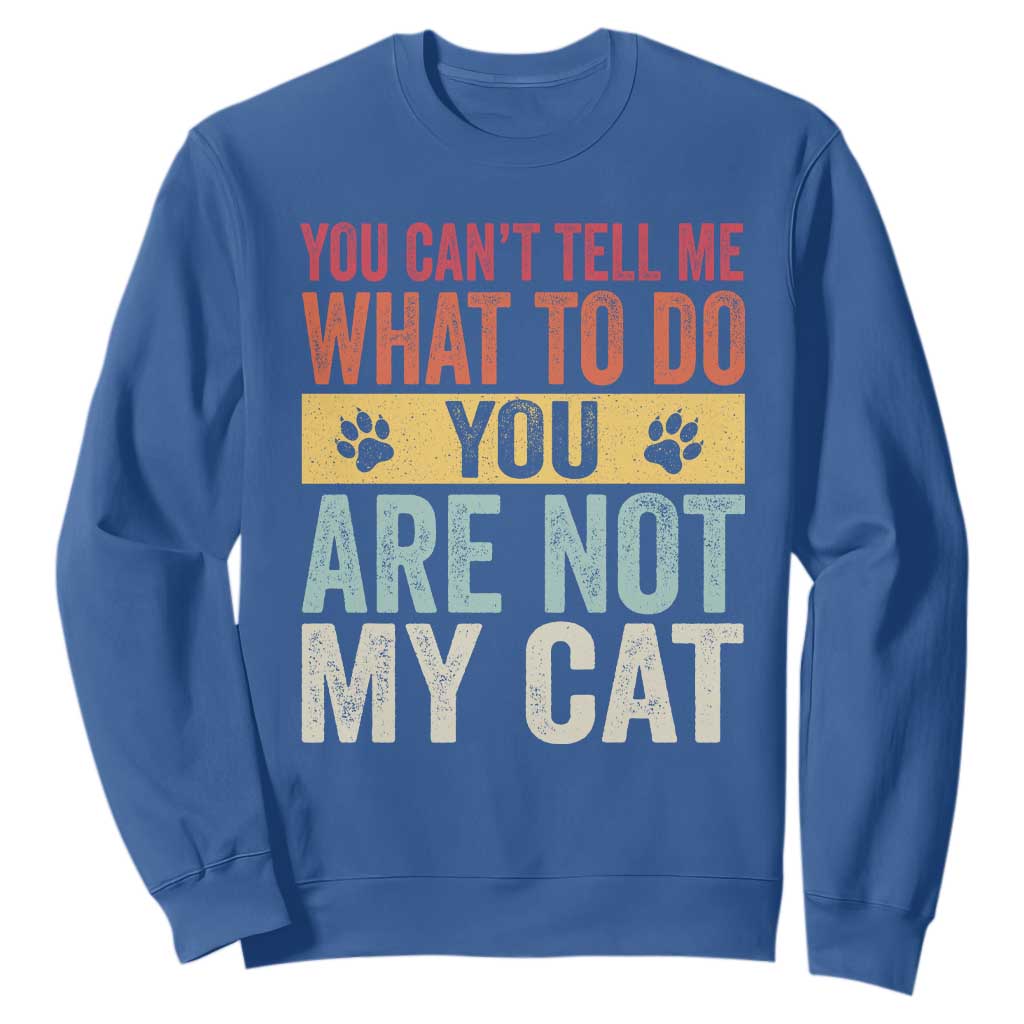 Retro Cat Lovers Sweatshirt You Cant Tell Me What To Do Youre Not My Cat Paw Print TS10 Royal Blue Print Your Wear
