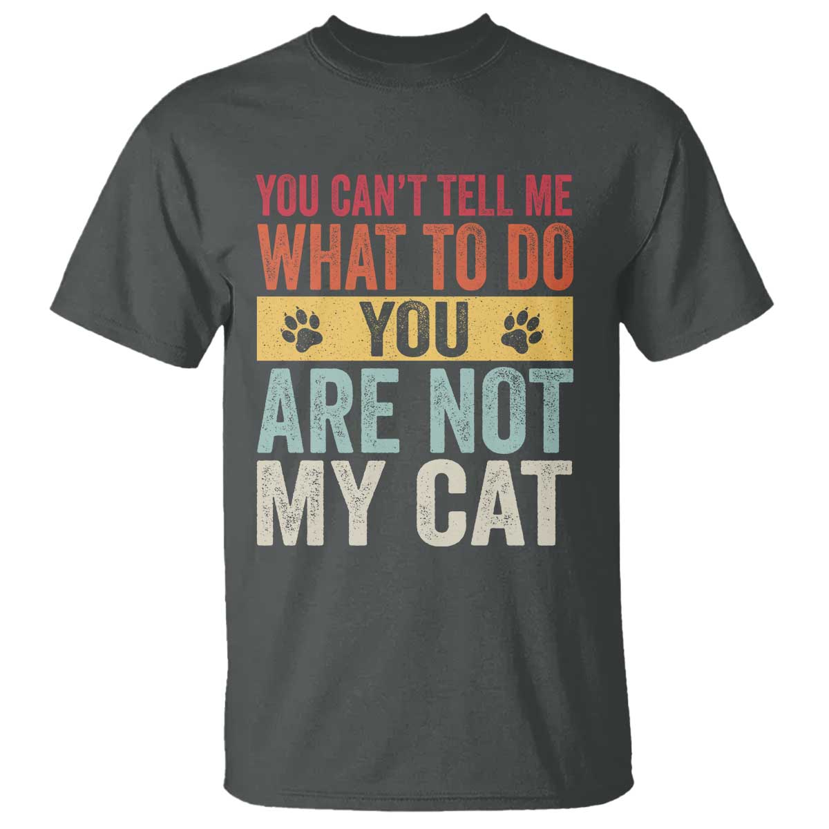 Retro Cat Lovers T Shirt You Cant Tell Me What To Do Youre Not My Cat Paw Print TS10 Dark Heather Print Your Wear