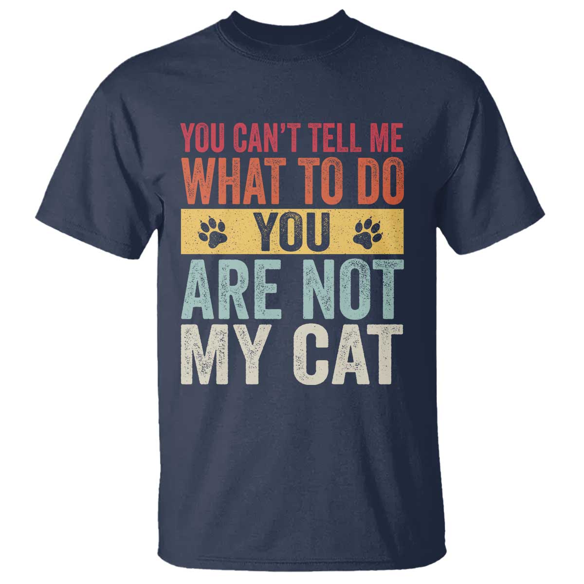 Retro Cat Lovers T Shirt You Cant Tell Me What To Do Youre Not My Cat Paw Print TS10 Navy Print Your Wear