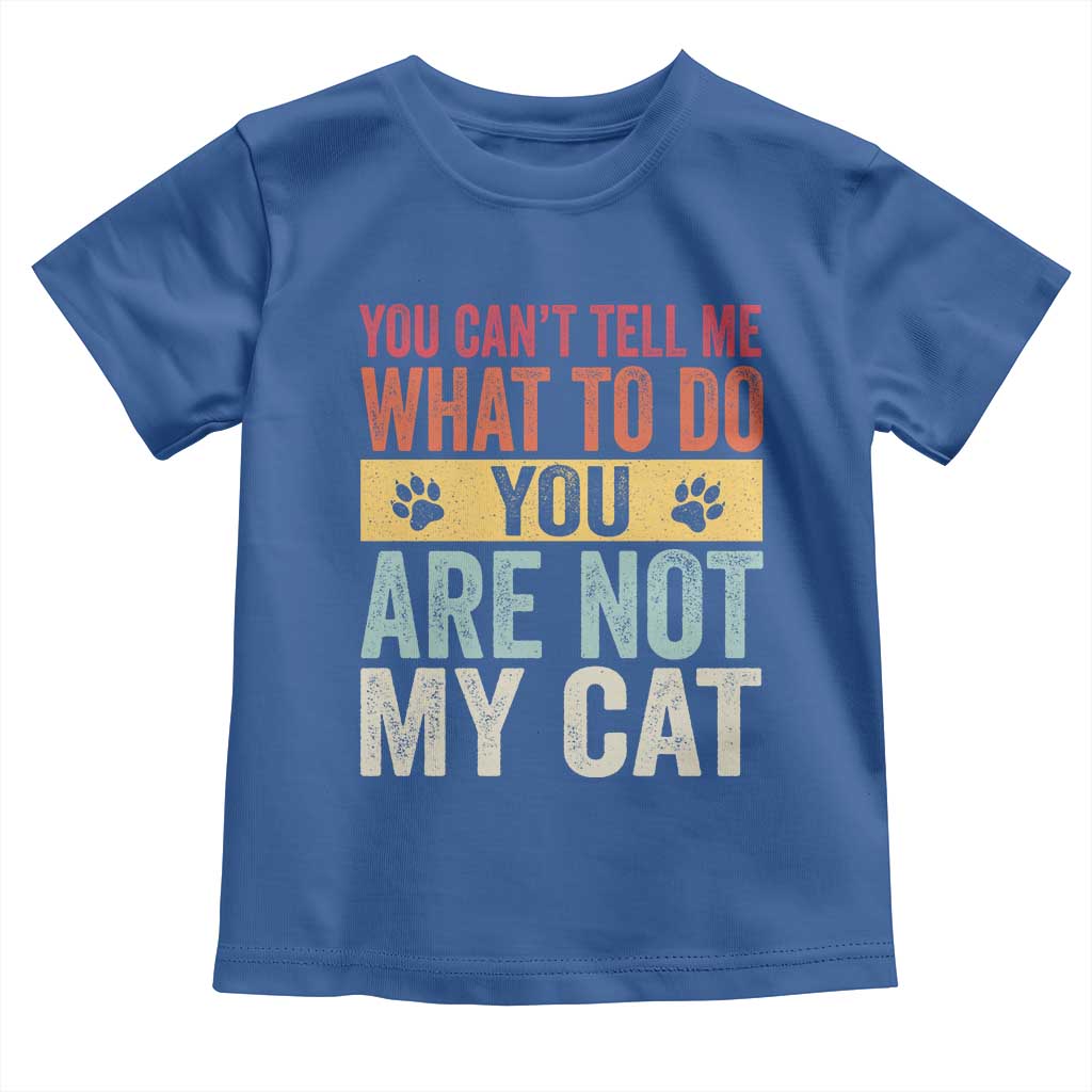 Retro Cat Lovers Toddler T Shirt You Cant Tell Me What To Do Youre Not My Cat Paw Print TS10 Royal Blue Print Your Wear