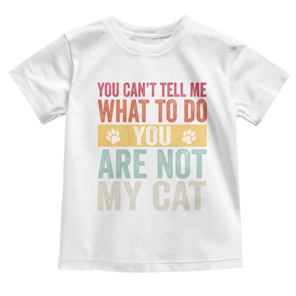 Retro Cat Lovers Toddler T Shirt You Cant Tell Me What To Do Youre Not My Cat Paw Print TS10 White Print Your Wear