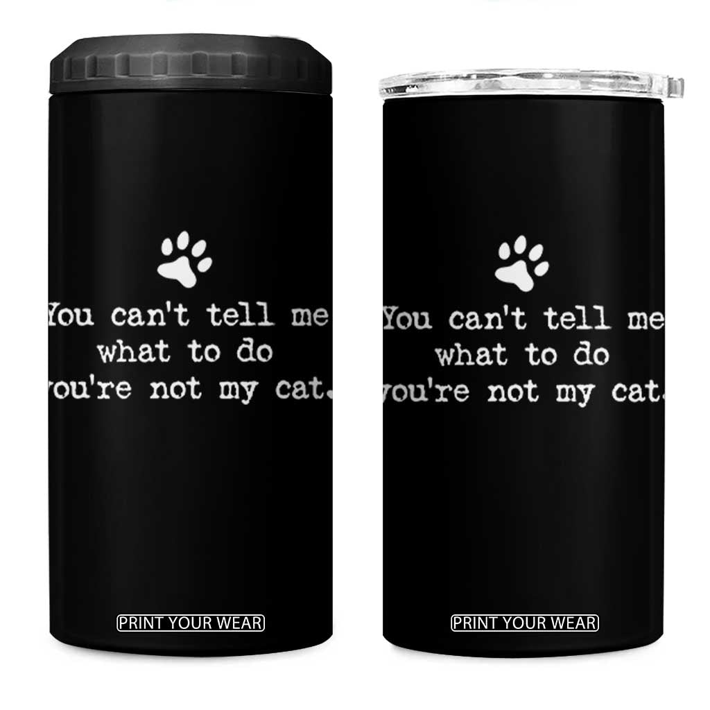 Cat Owner 4 in 1 Can Cooler Tumbler You Cant Tell Me What To Do Youre Not My Cat Paw Print TS10 One Size: 16 oz Black Print Your Wear