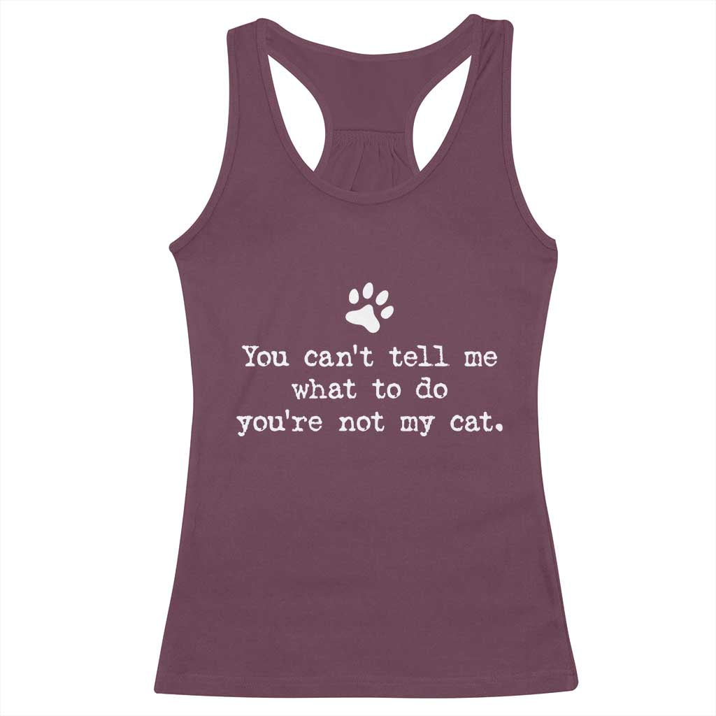 Cat Owner Racerback Tank Top You Cant Tell Me What To Do Youre Not My Cat Paw Print TS10 Maroon Print Your Wear