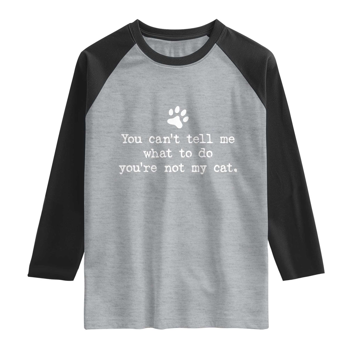Cat Owner Raglan Shirt You Cant Tell Me What To Do Youre Not My Cat Paw Print TS10 Heather Gray Black Print Your Wear