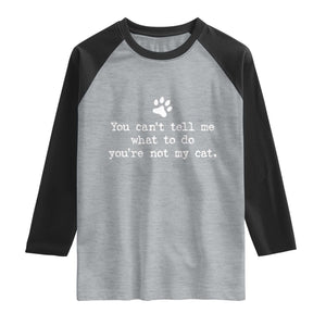 Cat Owner Raglan Shirt You Cant Tell Me What To Do Youre Not My Cat Paw Print TS10 Heather Gray Black Print Your Wear