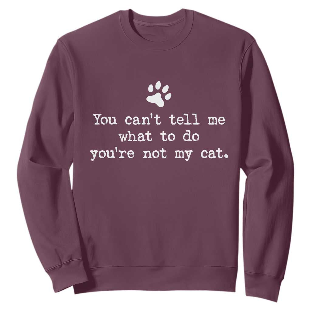 Cat Owner Sweatshirt You Cant Tell Me What To Do Youre Not My Cat Paw Print TS10 Maroon Print Your Wear