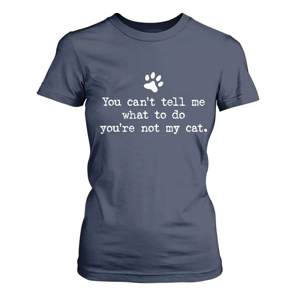 Cat Owner T Shirt For Women You Cant Tell Me What To Do Youre Not My Cat Paw Print TS10 Navy Print Your Wear