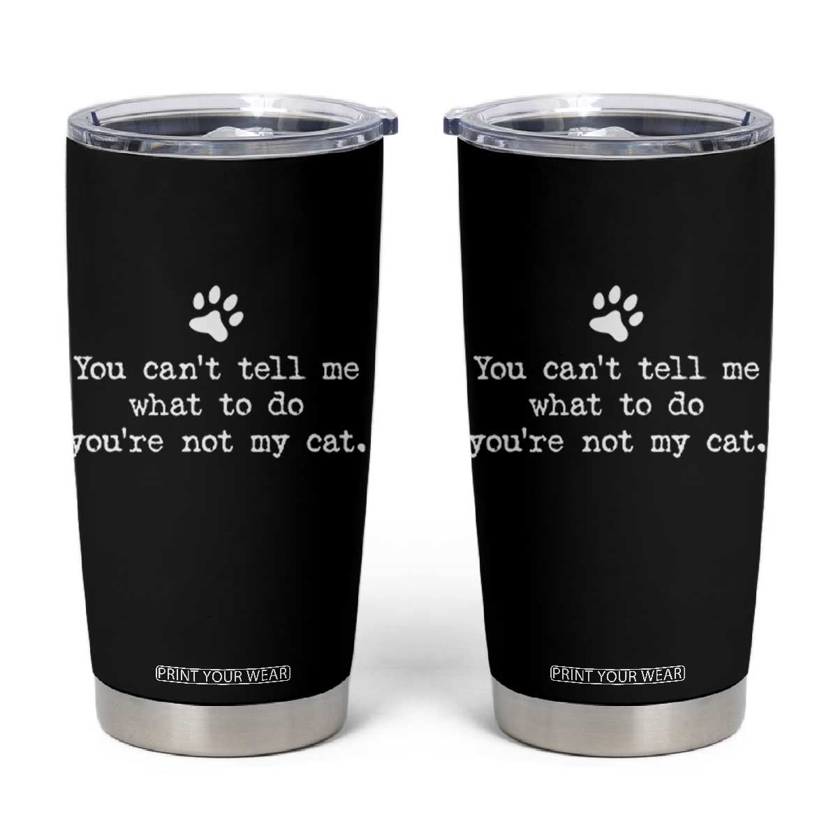 Cat Owner Tumbler Cup You Cant Tell Me What To Do Youre Not My Cat Paw Print TS10 Black Print Your Wear