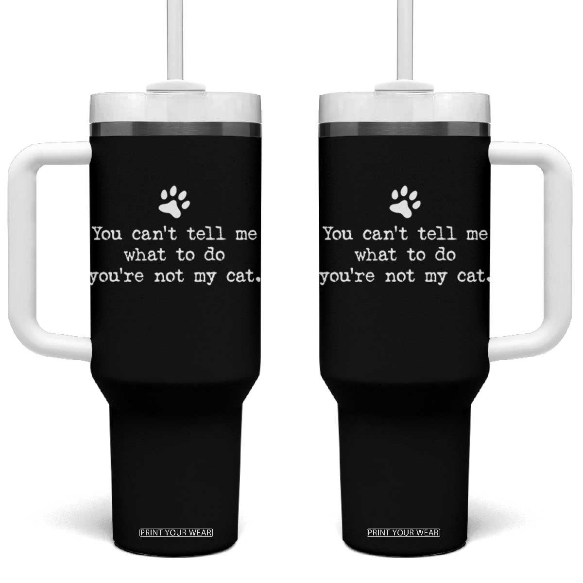 Cat Owner Tumbler With Handle You Cant Tell Me What To Do Youre Not My Cat Paw Print TS10 One Size: 40 oz Black Print Your Wear