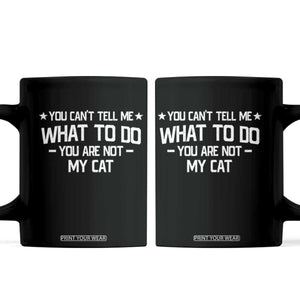 Funny Cat Lovers Coffee Mug You Cant Tell Me What To Do You Are Not My Cat TS10 Black Print Your Wear