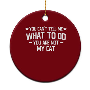 Funny Cat Lovers Ceramic Ornament You Cant Tell Me What To Do You Are Not My Cat TS10 1pc Red Print Your Wear