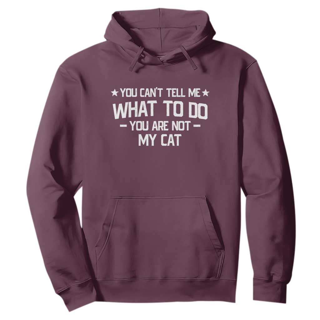 Funny Cat Lovers Hoodie You Cant Tell Me What To Do You Are Not My Cat TS10 Maroon Print Your Wear