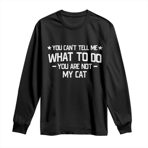 Funny Cat Lovers Long Sleeve Shirt You Cant Tell Me What To Do You Are Not My Cat TS10 Black Print Your Wear