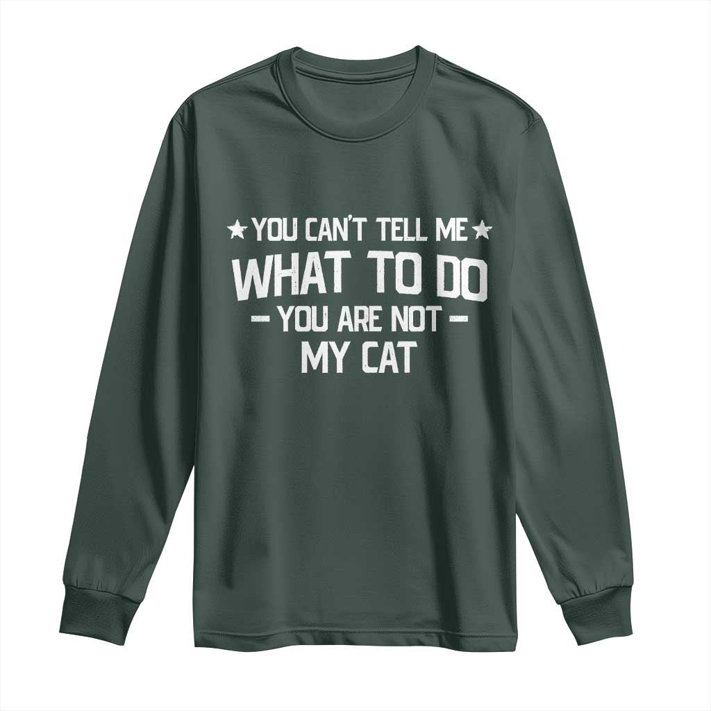Funny Cat Lovers Long Sleeve Shirt You Cant Tell Me What To Do You Are Not My Cat TS10 Dark Forest Green Print Your Wear