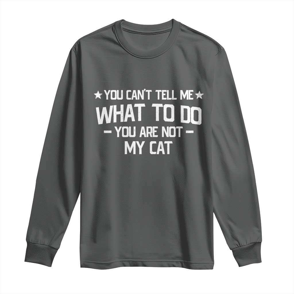 Funny Cat Lovers Long Sleeve Shirt You Cant Tell Me What To Do You Are Not My Cat TS10 Dark Heather Print Your Wear
