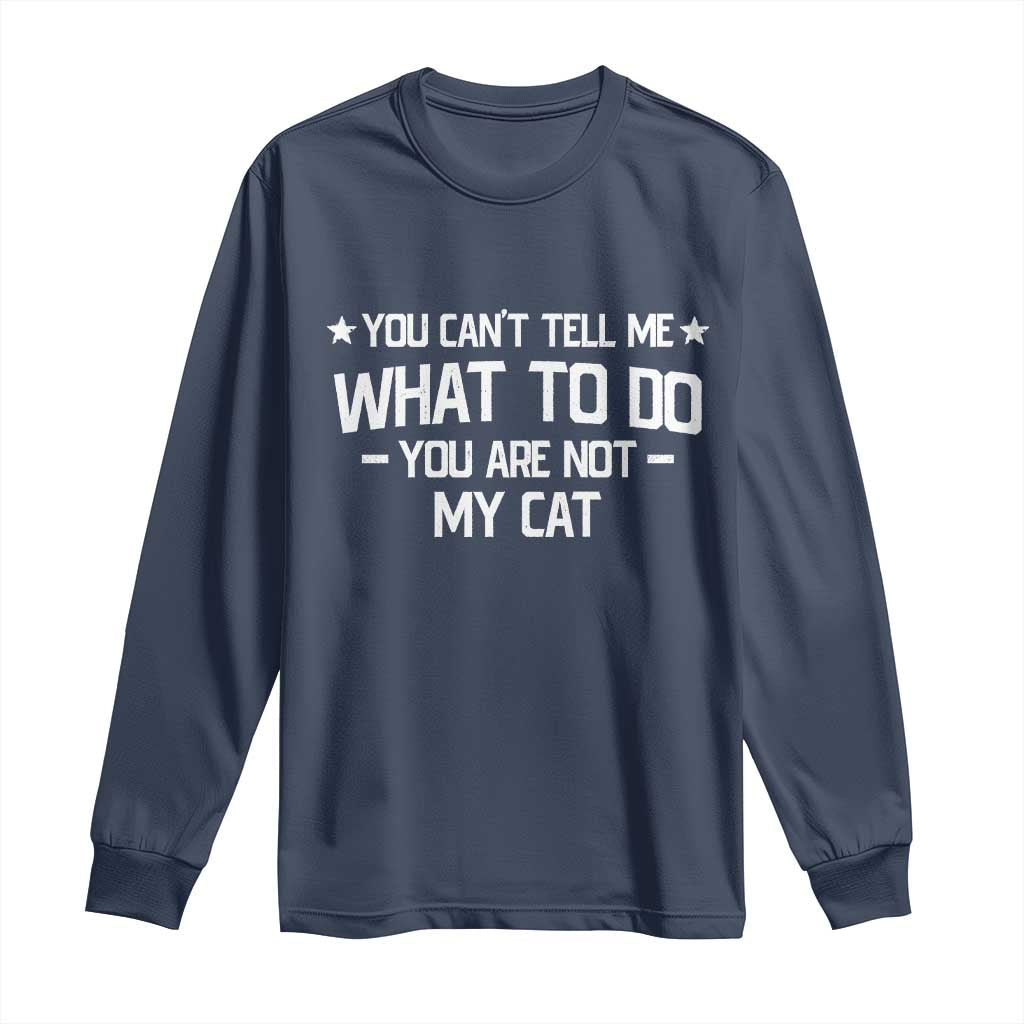 Funny Cat Lovers Long Sleeve Shirt You Cant Tell Me What To Do You Are Not My Cat TS10 Navy Print Your Wear