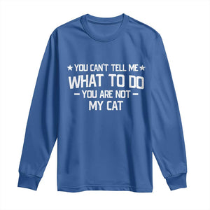 Funny Cat Lovers Long Sleeve Shirt You Cant Tell Me What To Do You Are Not My Cat TS10 Royal Blue Print Your Wear