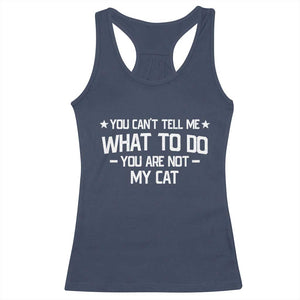 Funny Cat Lovers Racerback Tank Top You Cant Tell Me What To Do You Are Not My Cat TS10 Navy Print Your Wear