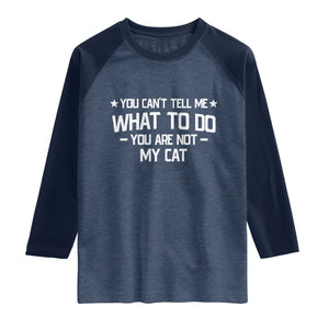 Funny Cat Lovers Raglan Shirt You Cant Tell Me What To Do You Are Not My Cat TS10 Heather Denim Navy Print Your Wear