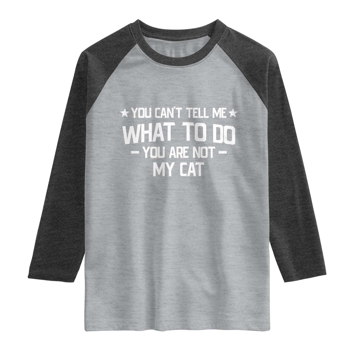 Funny Cat Lovers Raglan Shirt You Cant Tell Me What To Do You Are Not My Cat TS10 Heather Gray Heather Charcoal Print Your Wear