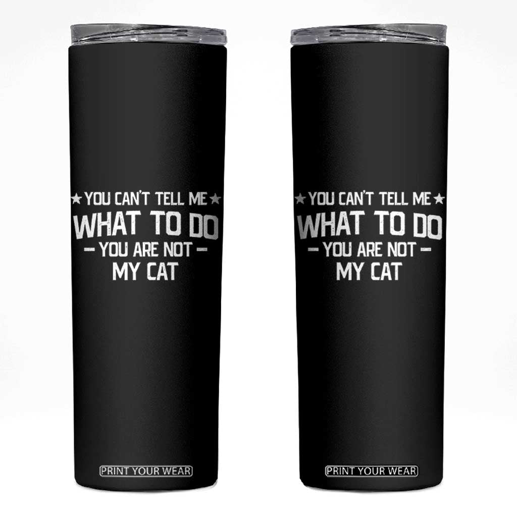 Funny Cat Lovers Skinny Tumbler You Cant Tell Me What To Do You Are Not My Cat TS10 Black Print Your Wear