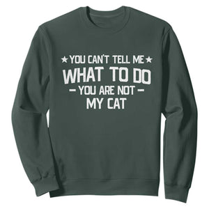 Funny Cat Lovers Sweatshirt You Cant Tell Me What To Do You Are Not My Cat TS10 Dark Forest Green Print Your Wear