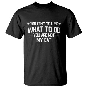 Funny Cat Lovers T Shirt You Cant Tell Me What To Do You Are Not My Cat TS10 Black Print Your Wear
