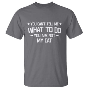 Funny Cat Lovers T Shirt You Cant Tell Me What To Do You Are Not My Cat TS10 Charcoal Print Your Wear