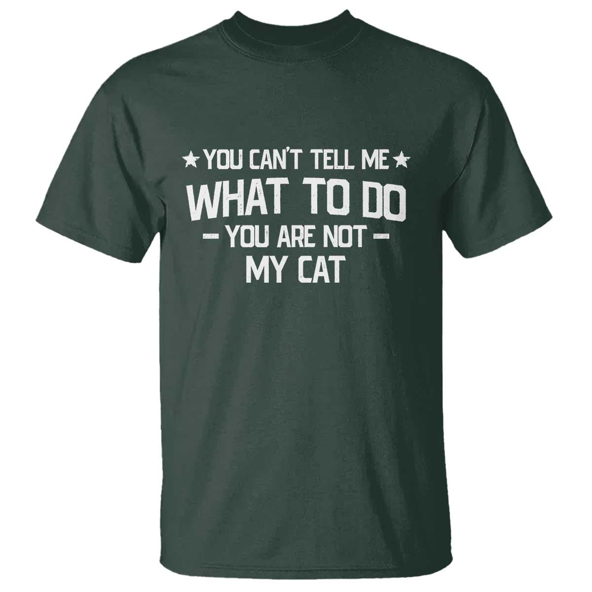 Funny Cat Lovers T Shirt You Cant Tell Me What To Do You Are Not My Cat TS10 Dark Forest Green Print Your Wear