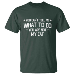 Funny Cat Lovers T Shirt You Cant Tell Me What To Do You Are Not My Cat TS10 Dark Forest Green Print Your Wear