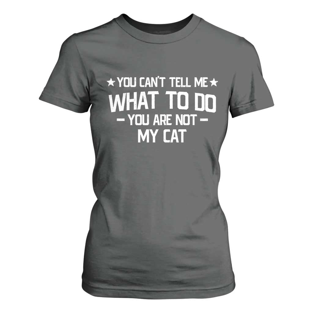 Funny Cat Lovers T Shirt For Women You Cant Tell Me What To Do You Are Not My Cat TS10 Dark Heather Print Your Wear