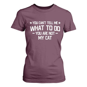 Funny Cat Lovers T Shirt For Women You Cant Tell Me What To Do You Are Not My Cat TS10 Maroon Print Your Wear