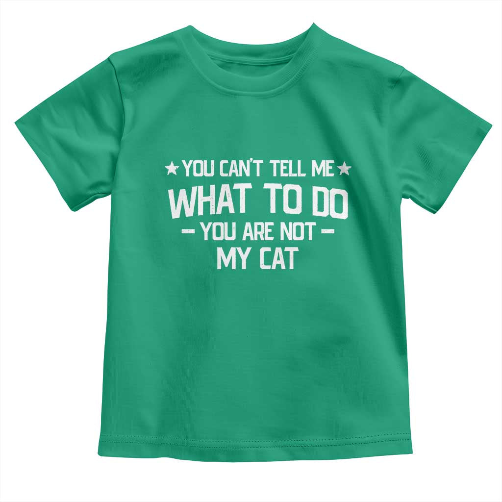 Funny Cat Lovers Toddler T Shirt You Cant Tell Me What To Do You Are Not My Cat TS10 Irish Green Print Your Wear