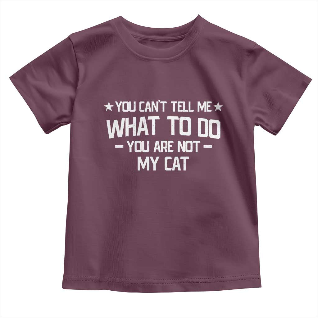 Funny Cat Lovers Toddler T Shirt You Cant Tell Me What To Do You Are Not My Cat TS10 Maroon Print Your Wear