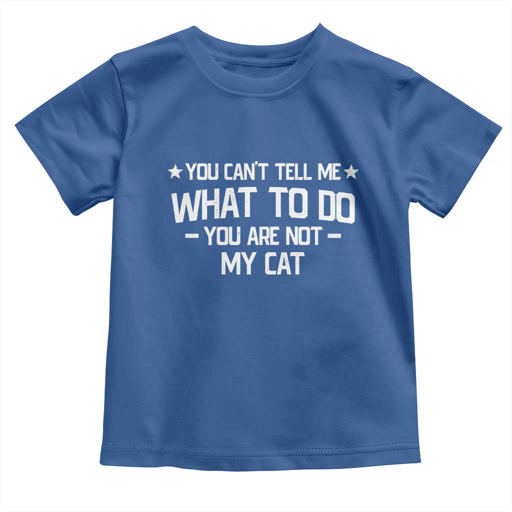 Funny Cat Lovers Toddler T Shirt You Cant Tell Me What To Do You Are Not My Cat TS10 Royal Blue Print Your Wear